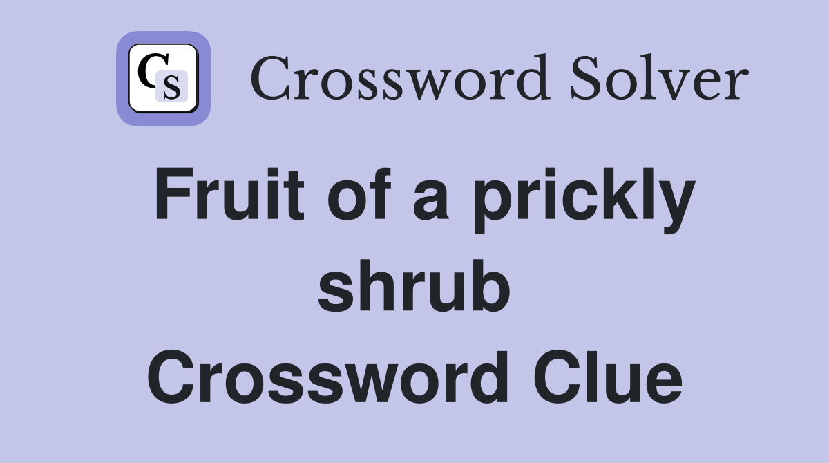 Fruit of a prickly shrub Crossword Clue Answers Crossword Solver